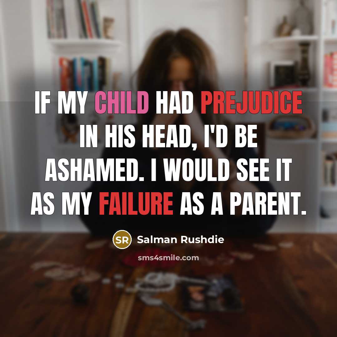 “If my child had prejudice in his head, I'd be…” quote by Salman Rushdie