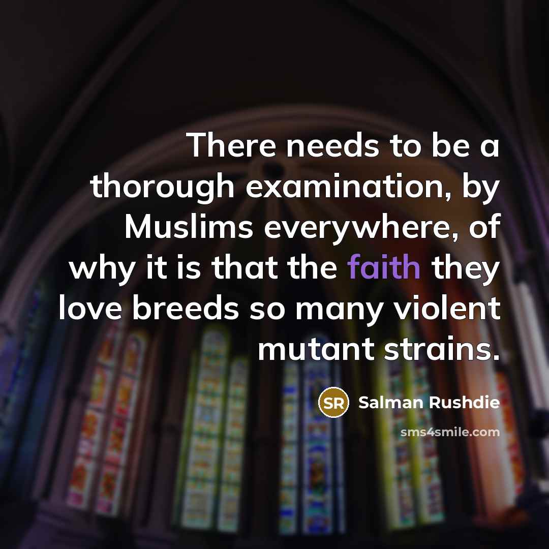 “There needs to be a thorough examination, by Muslims everywhere,…” quote by Salman Rushdie