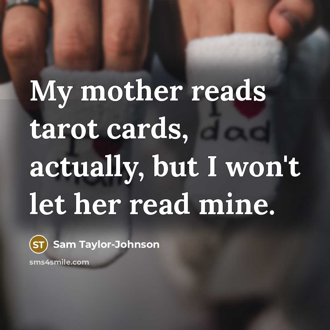 “My mother reads tarot cards, actually, but I won't let…” quote by Sam Taylor-Johnson