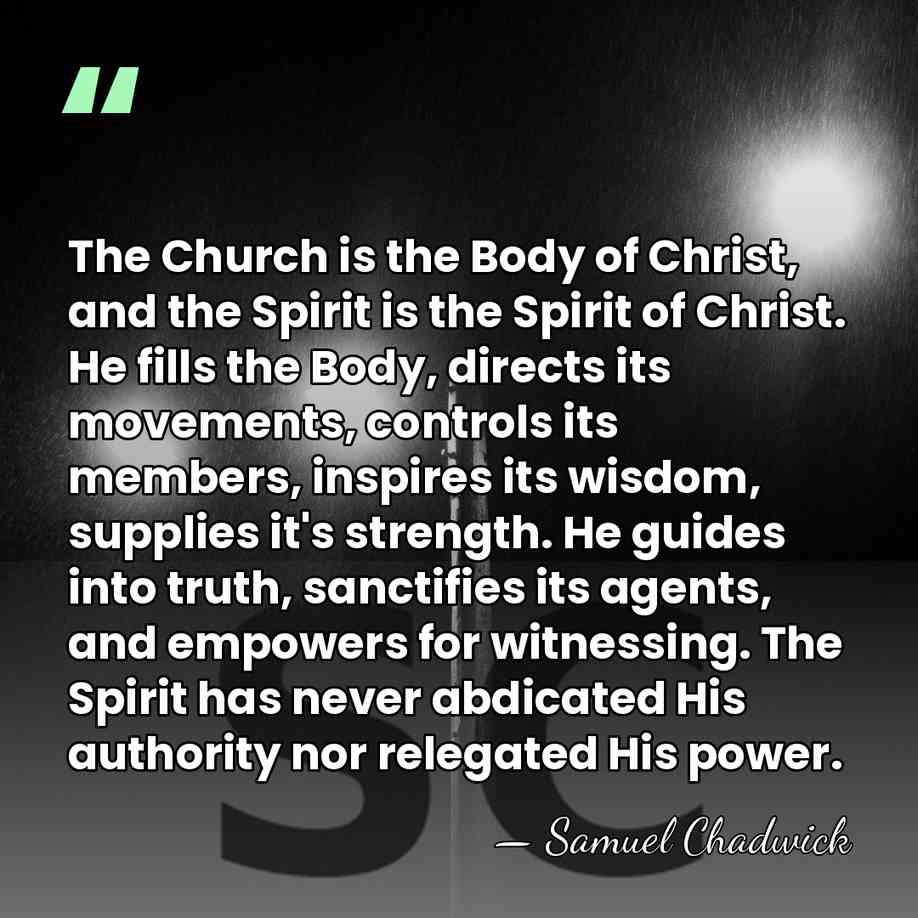 The Church is the Body of Christ, and the Spirit is the&hellip; - Samuel Chadwick