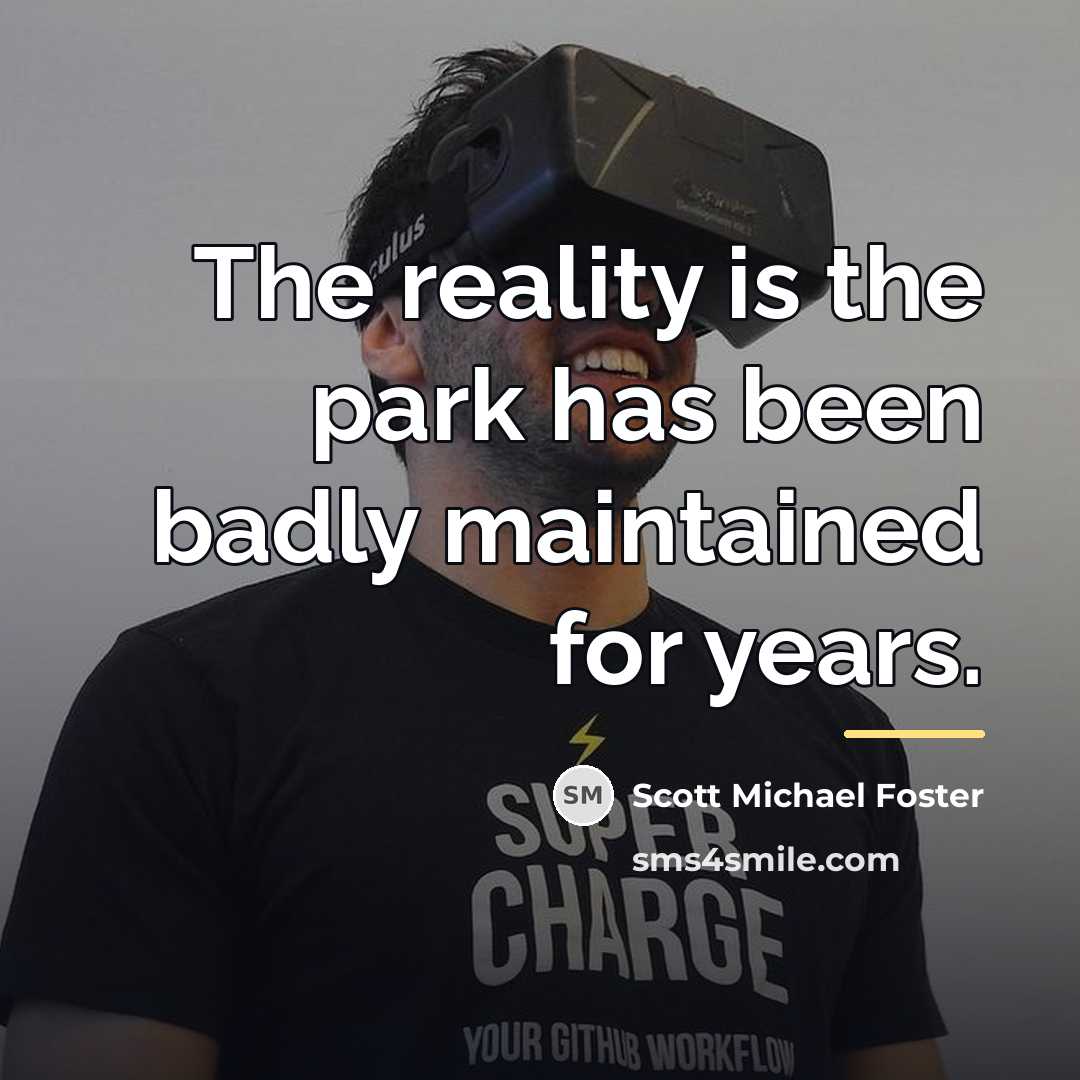 “The reality is the park has been badly maintained for…” quote by Scott Michael Foster