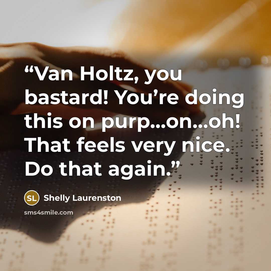 “Van Holtz, you bastard! You’re doing this on purp…on…oh! That feels very nice. Do that again.” quote by Shelly Laurenston