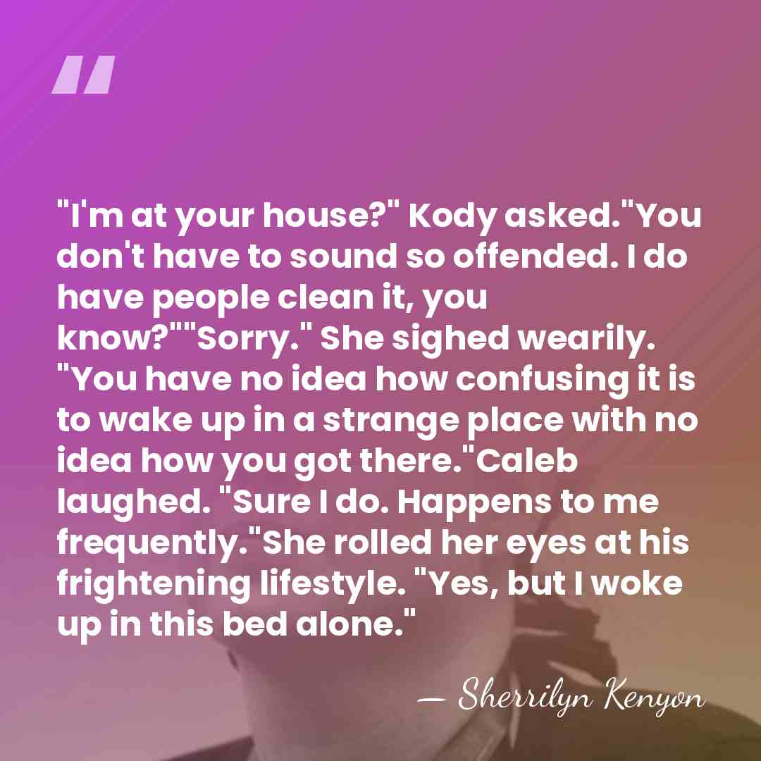 "I'm at your house?" Kody asked."You don't have to sound so offended.&hellip; - Sherrilyn Kenyon