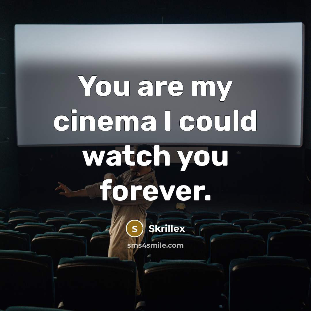 “You are my cinema I could watch you forever.…” quote by Skrillex