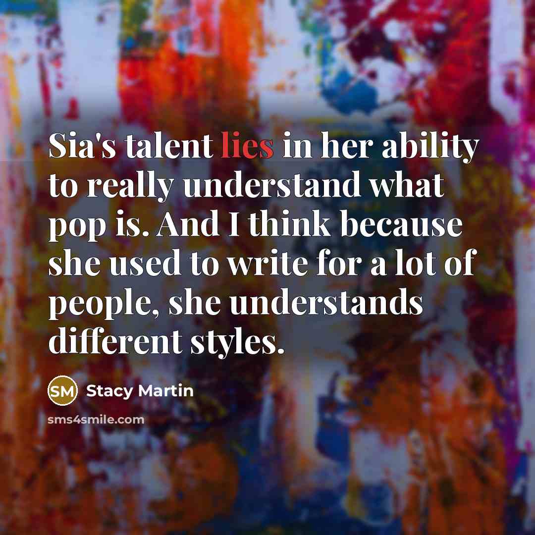 “Sia's talent lies in her ability to really understand what…” quote by Stacy Martin