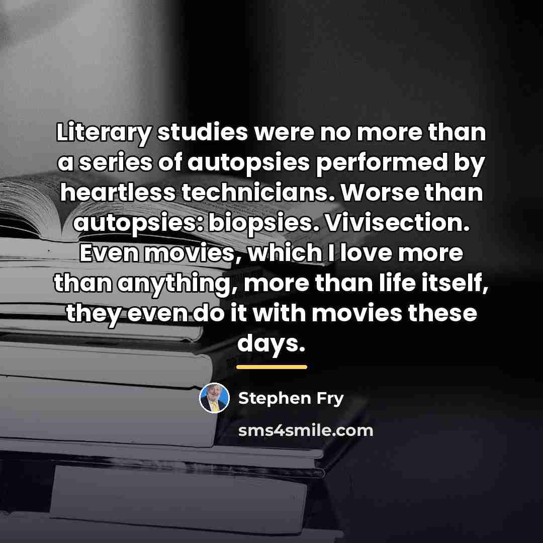 “Literary studies were no more than a series of autopsies…” quote by Stephen Fry