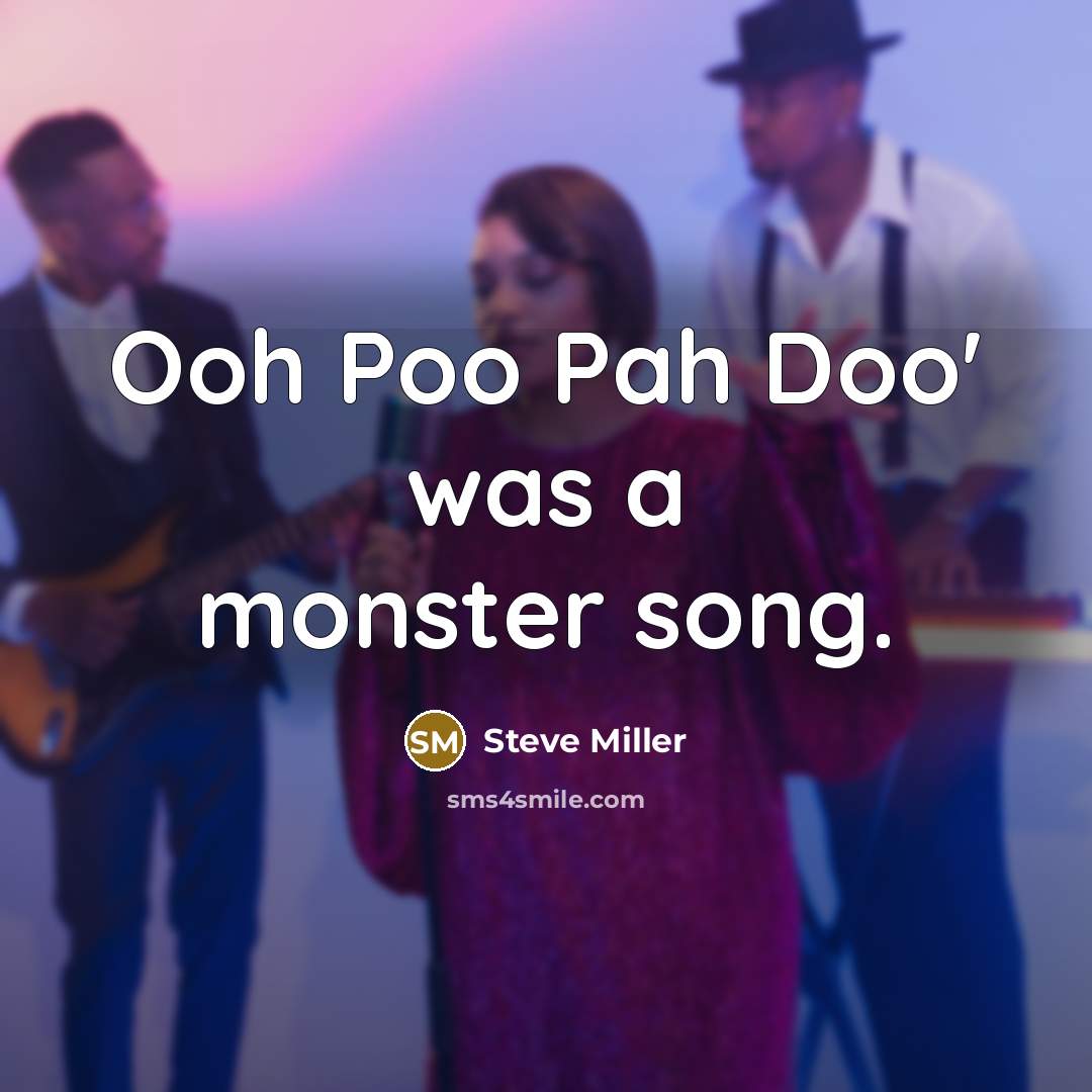 “Ooh Poo Pah Doo' was a monster song.…” quote by Steve Miller