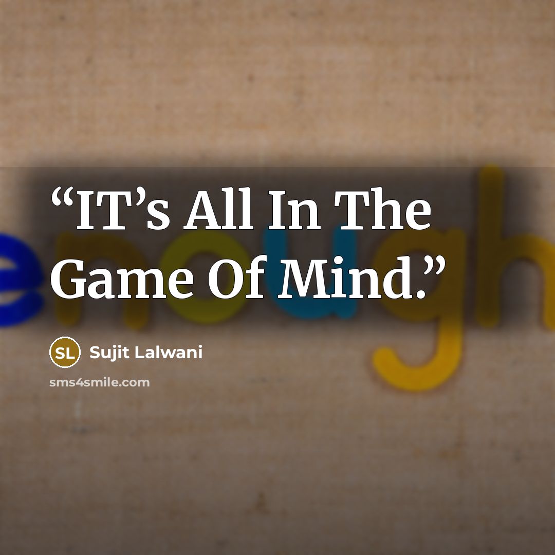 “IT’s All In The Game Of Mind.” quote by Sujit Lalwani