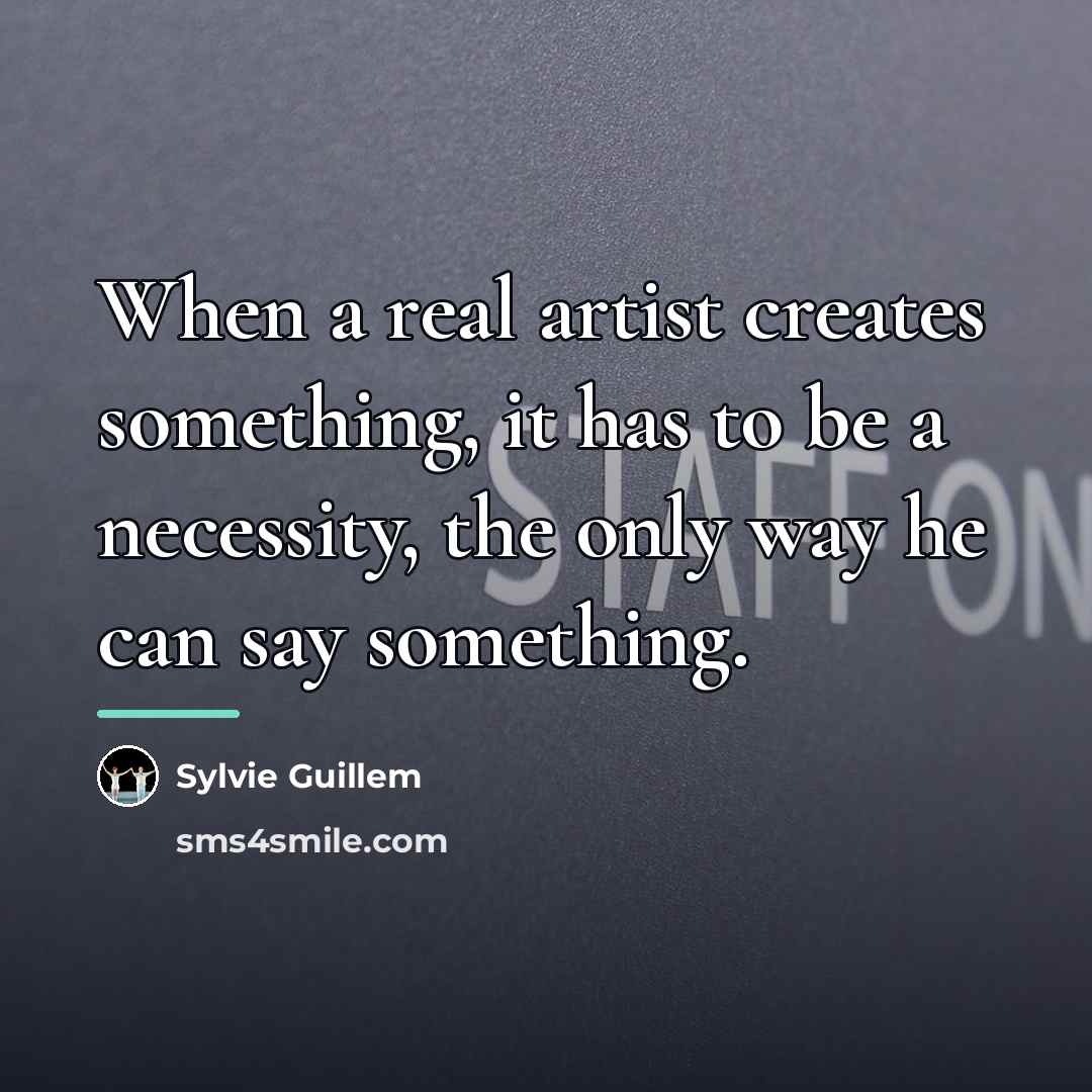 “When a real artist creates something, it has to be…” quote by Sylvie Guillem
