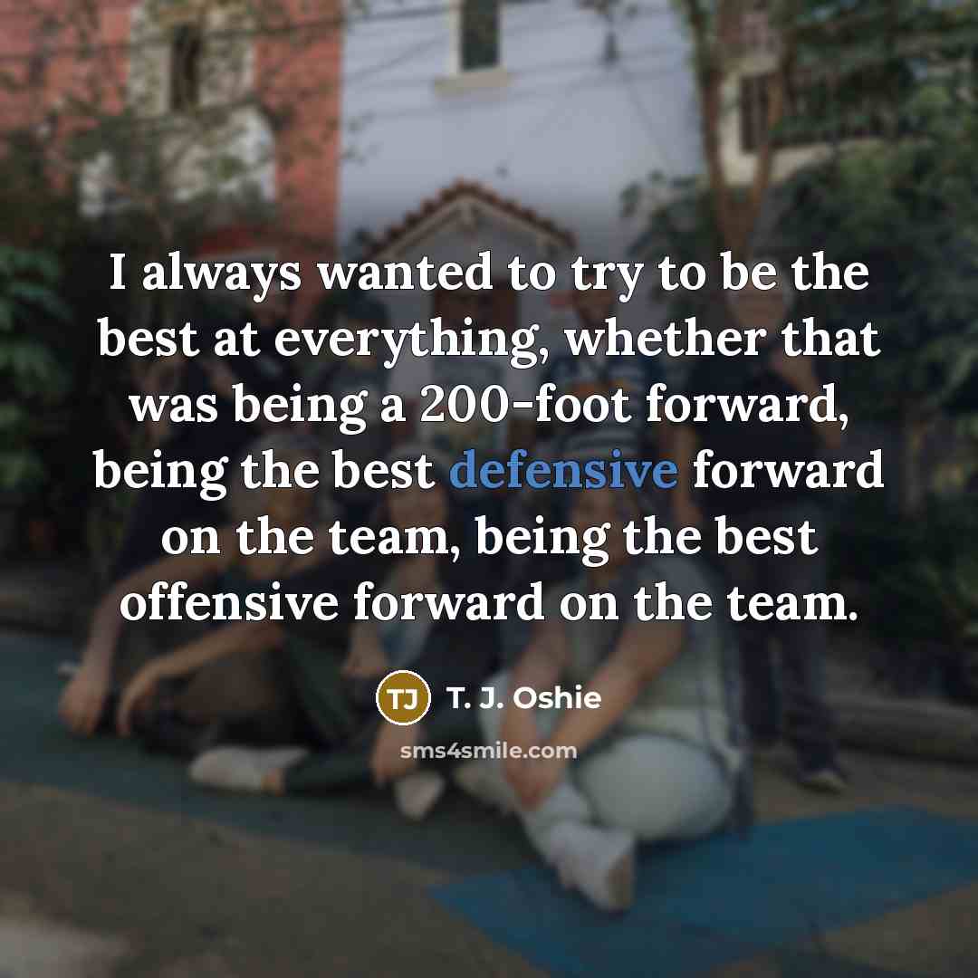 “I always wanted to try to be the best at…” quote by T. J. Oshie