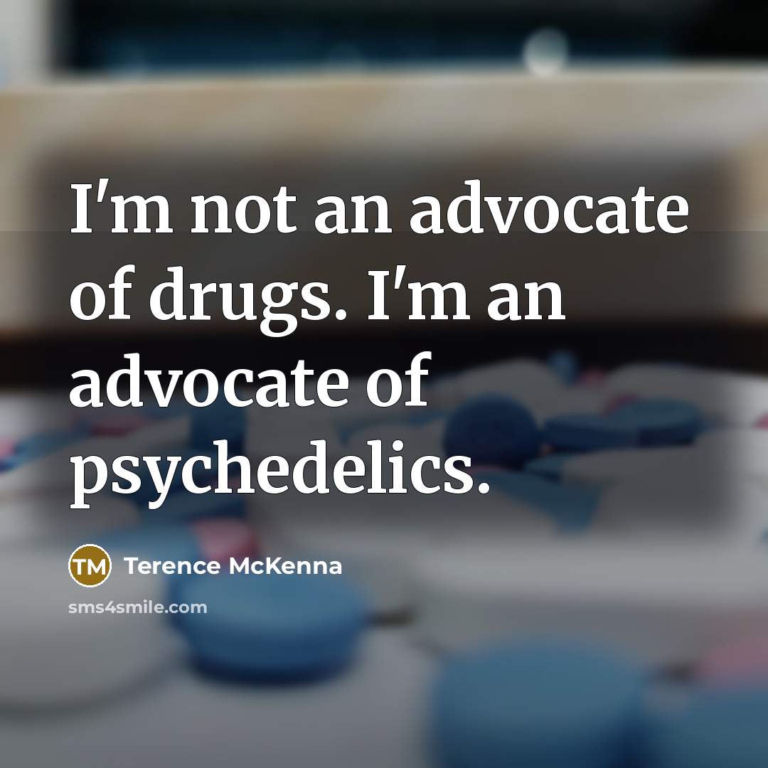 “I'm not an advocate of drugs. I'm an advocate of…” quote by Terence McKenna