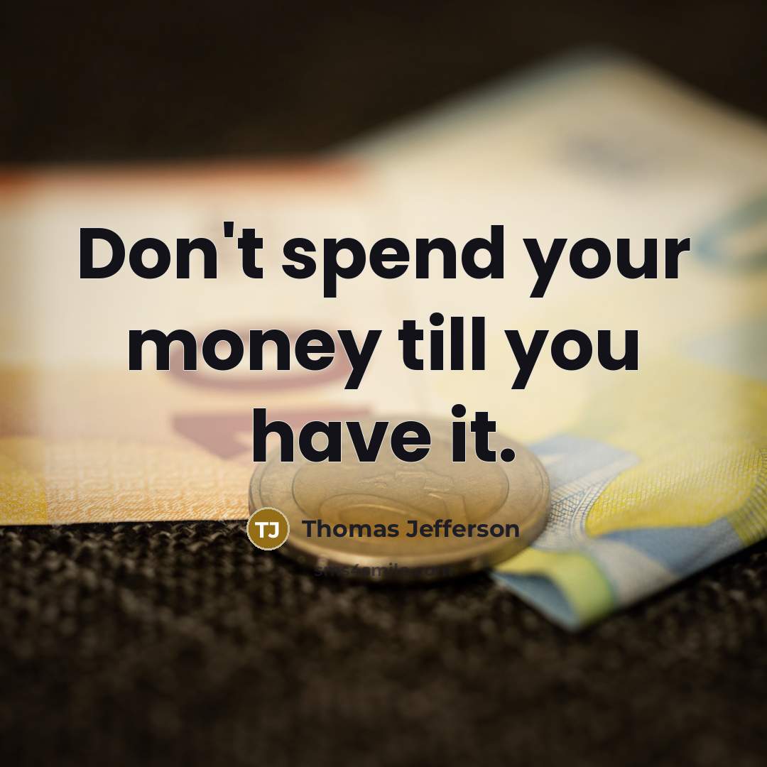 “Don't spend your money till you have it.…” quote by Thomas Jefferson