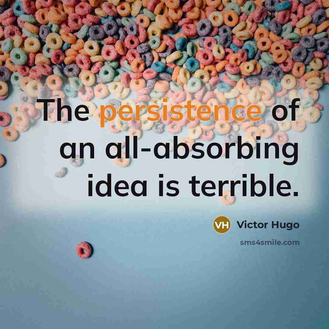 “The persistence of an all-absorbing idea is terrible.…” quote by Victor Hugo