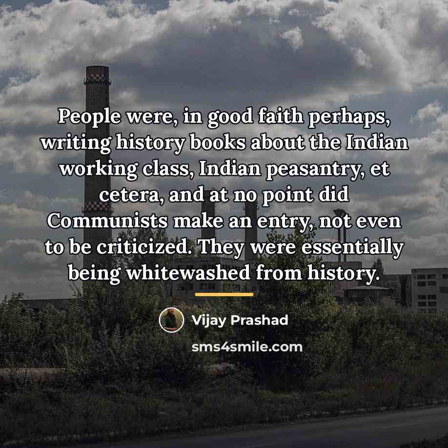 “People were, in good faith perhaps, writing history books about…” quote by Vijay Prashad