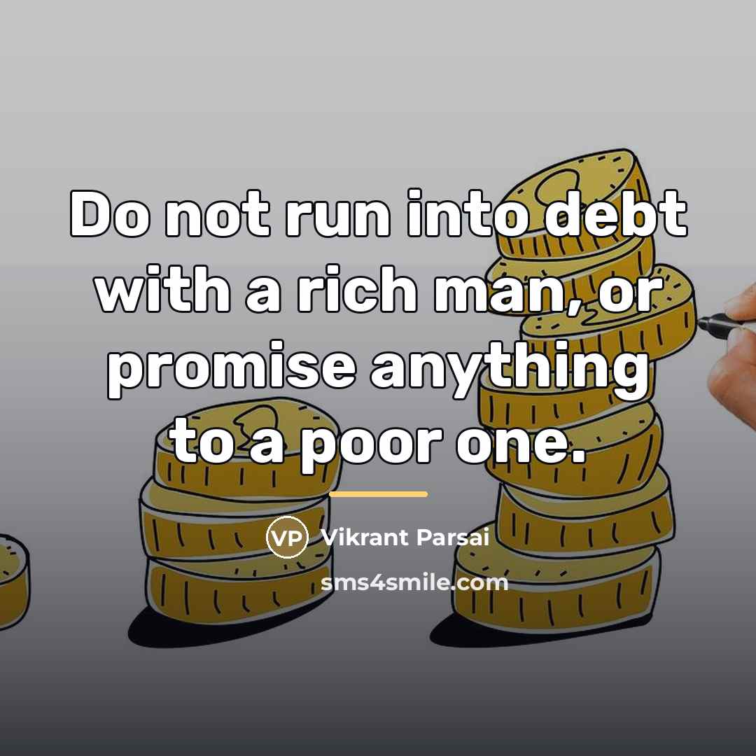 “Do not run into debt with a rich man, or…” quote by Vikrant Parsai