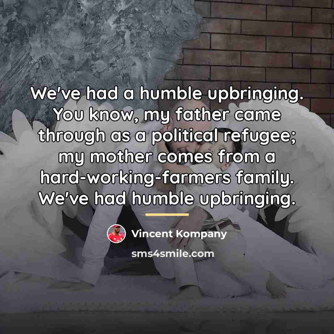 “We've had a humble upbringing. You know, my father came…” quote by Vincent Kompany