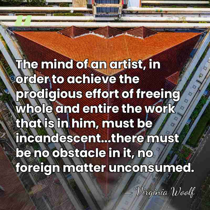The mind of an artist, in order to achieve the prodigious effort&hellip; - Virginia Woolf