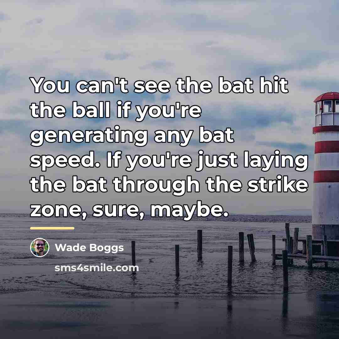 “You can't see the bat hit the ball if you're…” quote by Wade Boggs