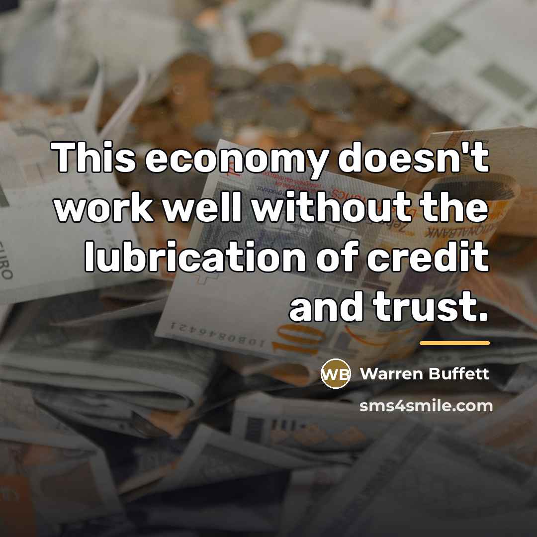 “This economy doesn't work well without the lubrication of credit…” quote by Warren Buffett