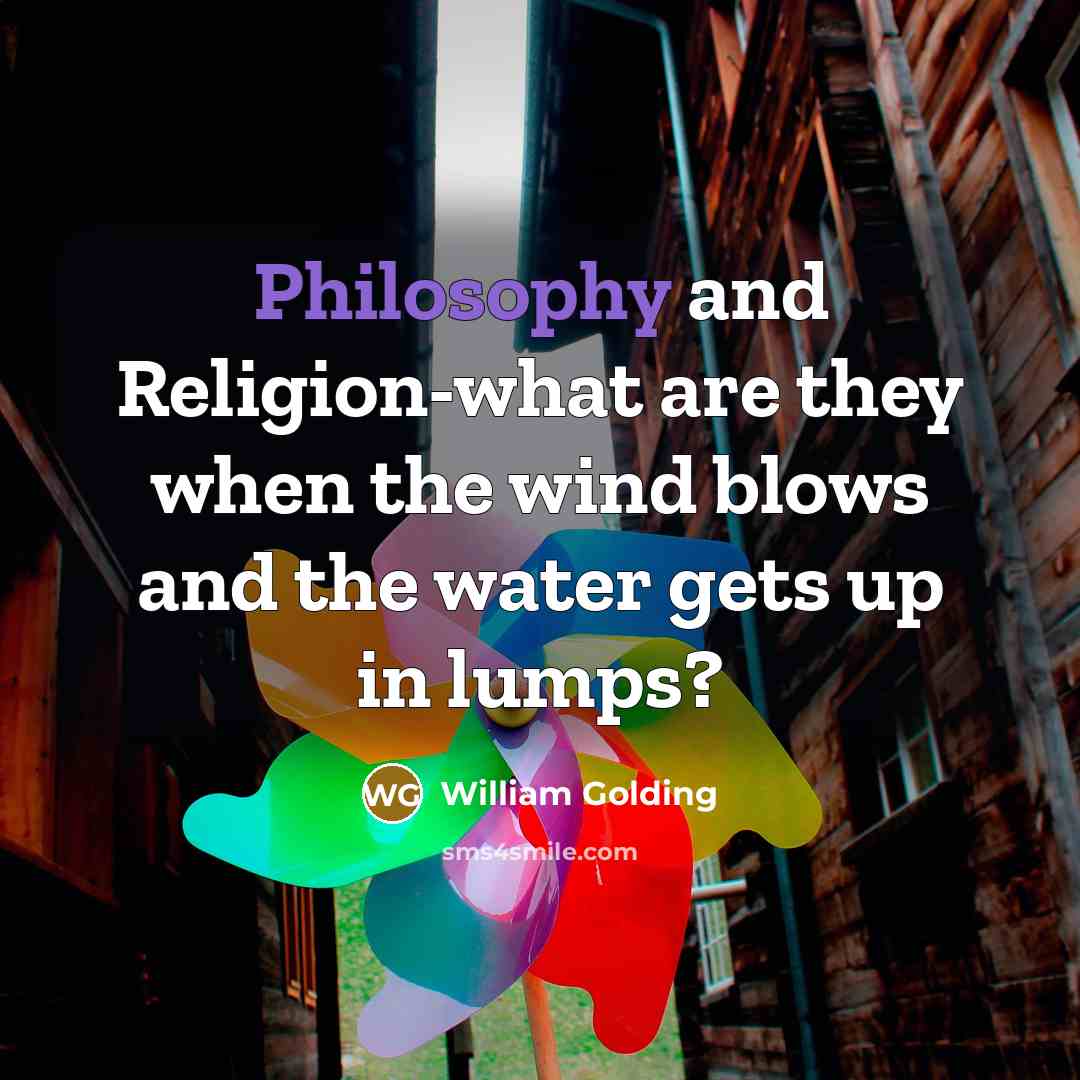 “Philosophy and Religion-what are they when the wind blows and…” quote by William Golding