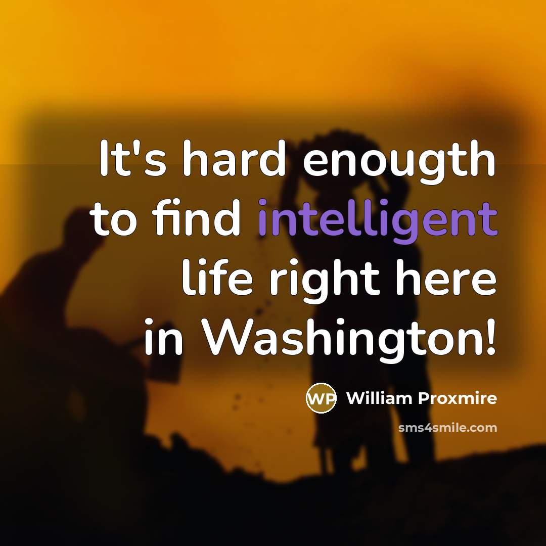 “It's hard enougth to find intelligent life right here in…” quote by William Proxmire