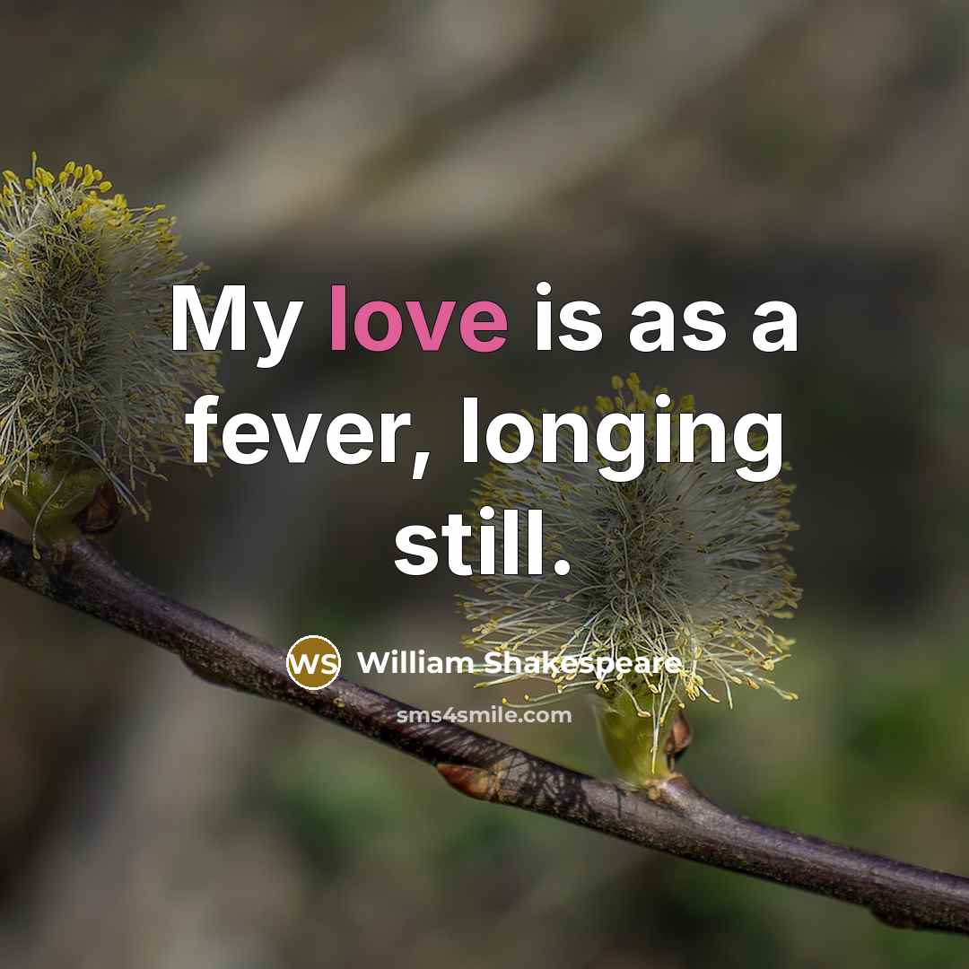 “My love is as a fever, longing still.…” quote by William Shakespeare