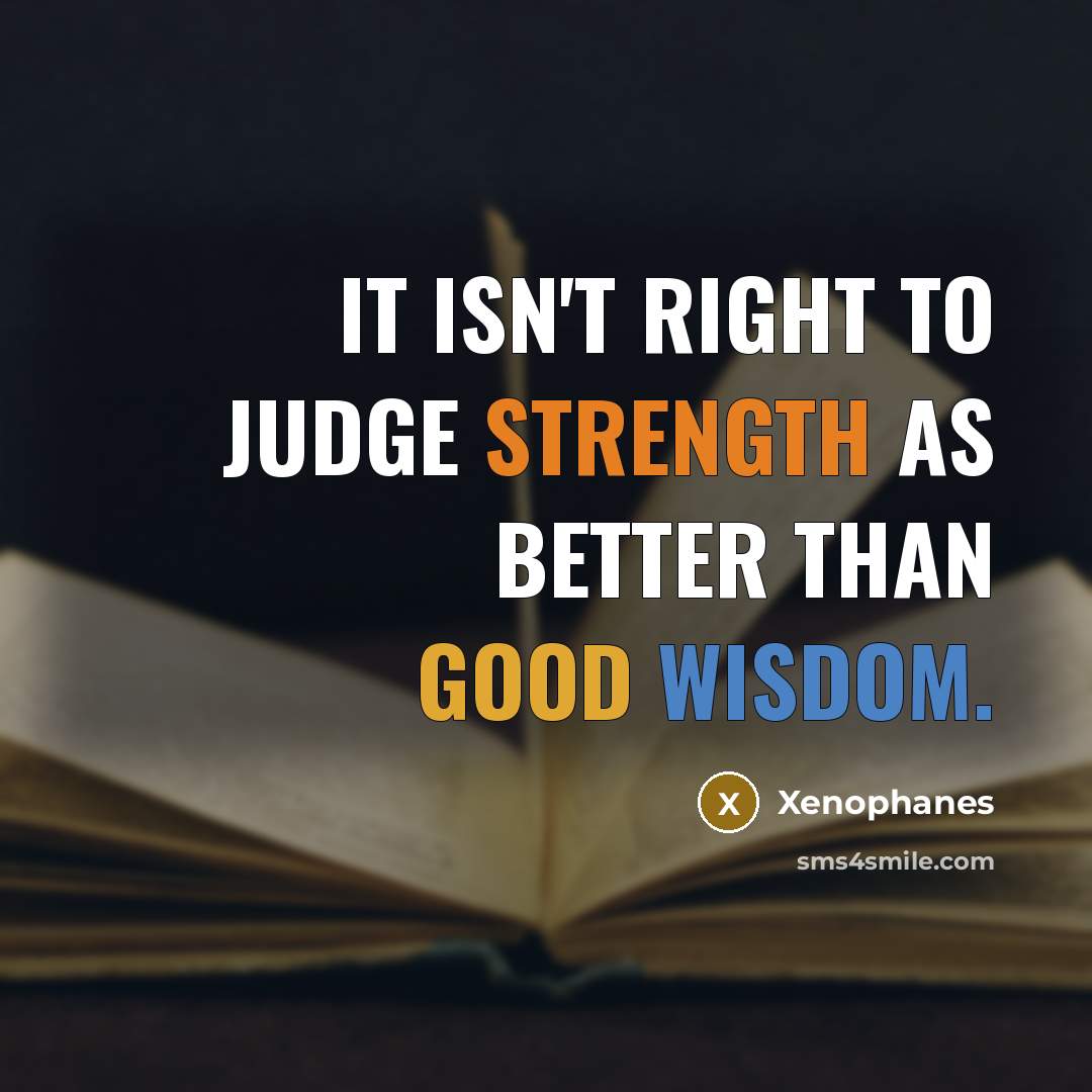 “It isn't right to judge strength as better than good…” quote by Xenophanes