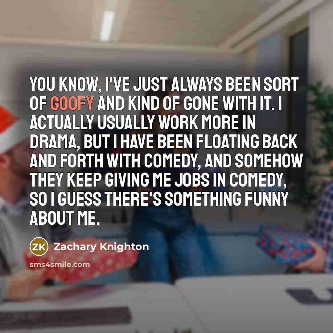 “You know, I've just always been sort of goofy and…” quote by Zachary Knighton