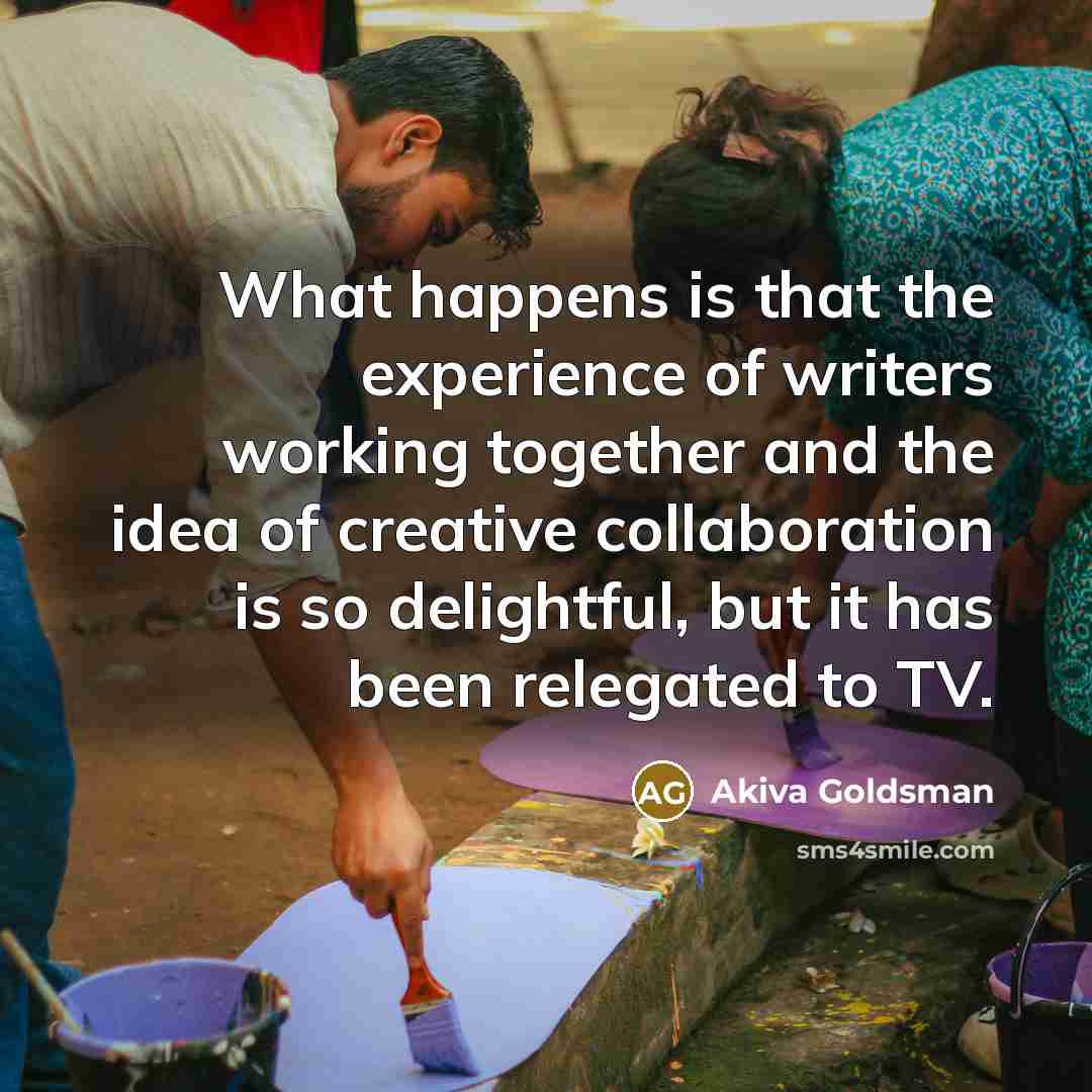 “What happens is that the experience of writers working together…” quote by Akiva Goldsman