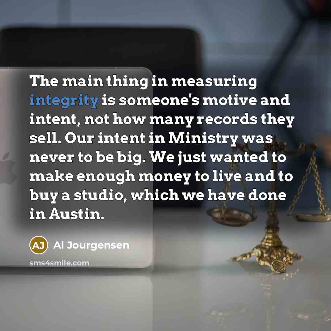 “The main thing in measuring integrity is someone's motive and…” quote by Al Jourgensen