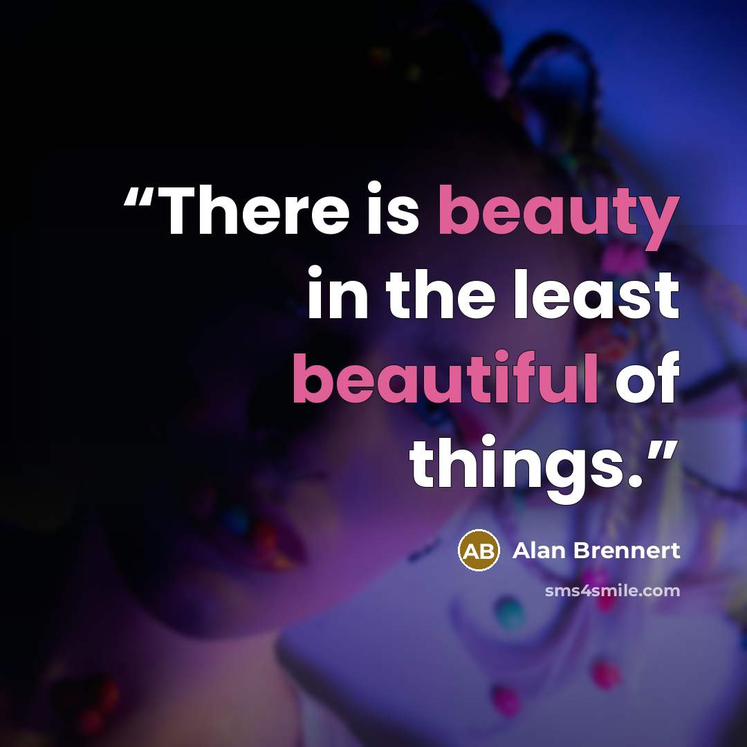 “There is beauty in the least beautiful of things.” quote by Alan Brennert