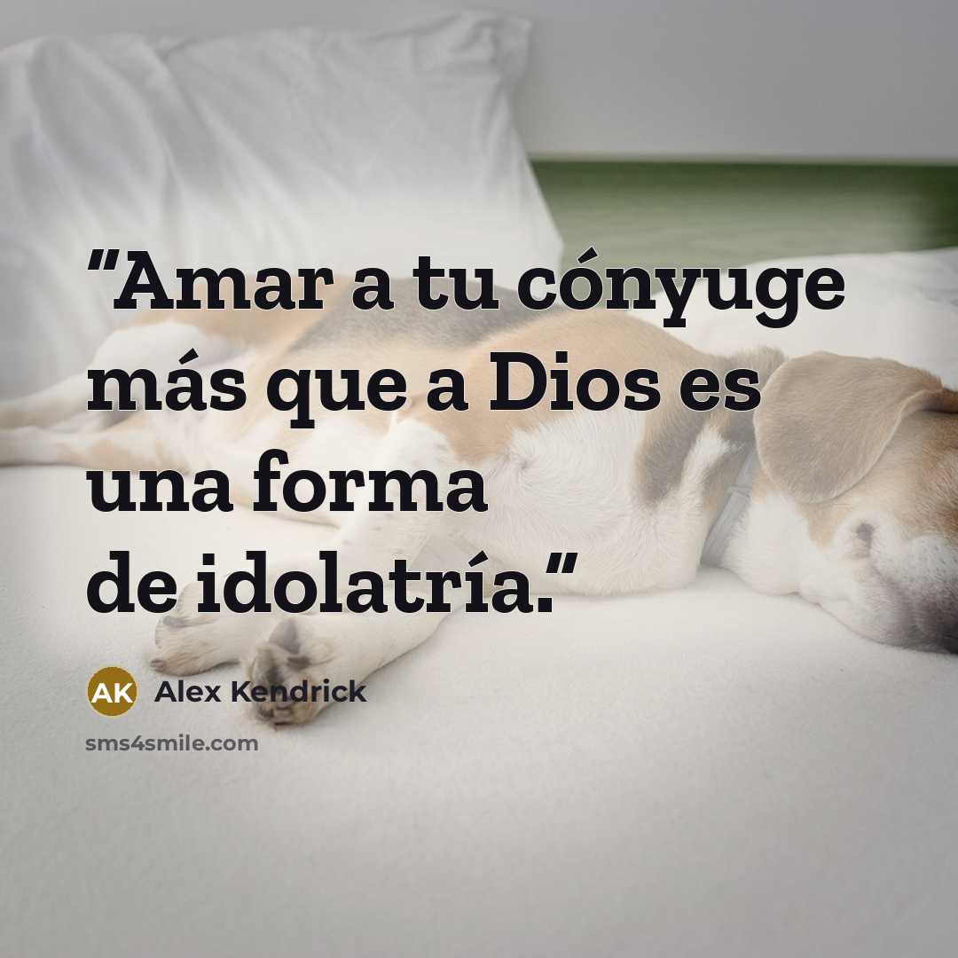 “Amar a tu cónyuge más que a Dios es una forma de idolatría.” quote by Alex Kendrick