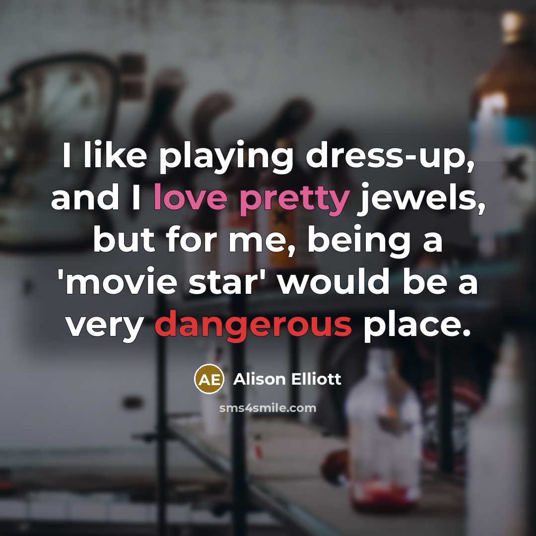 “I like playing dress-up, and I love pretty jewels, but…” quote by Alison Elliott