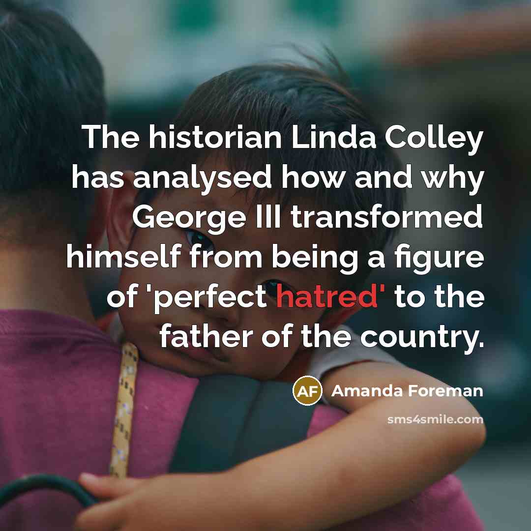 “The historian Linda Colley has analysed how and why George…” quote by Amanda Foreman