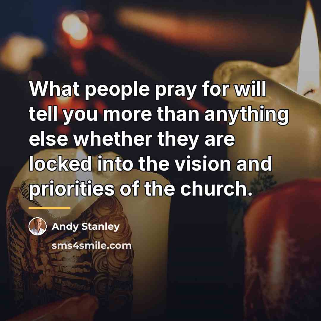 “What people pray for will tell you more than anything…” quote by Andy Stanley