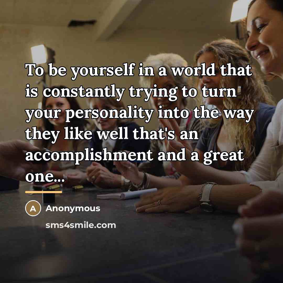 “To be yourself in a world that is constantly trying…” quote by Anonymous