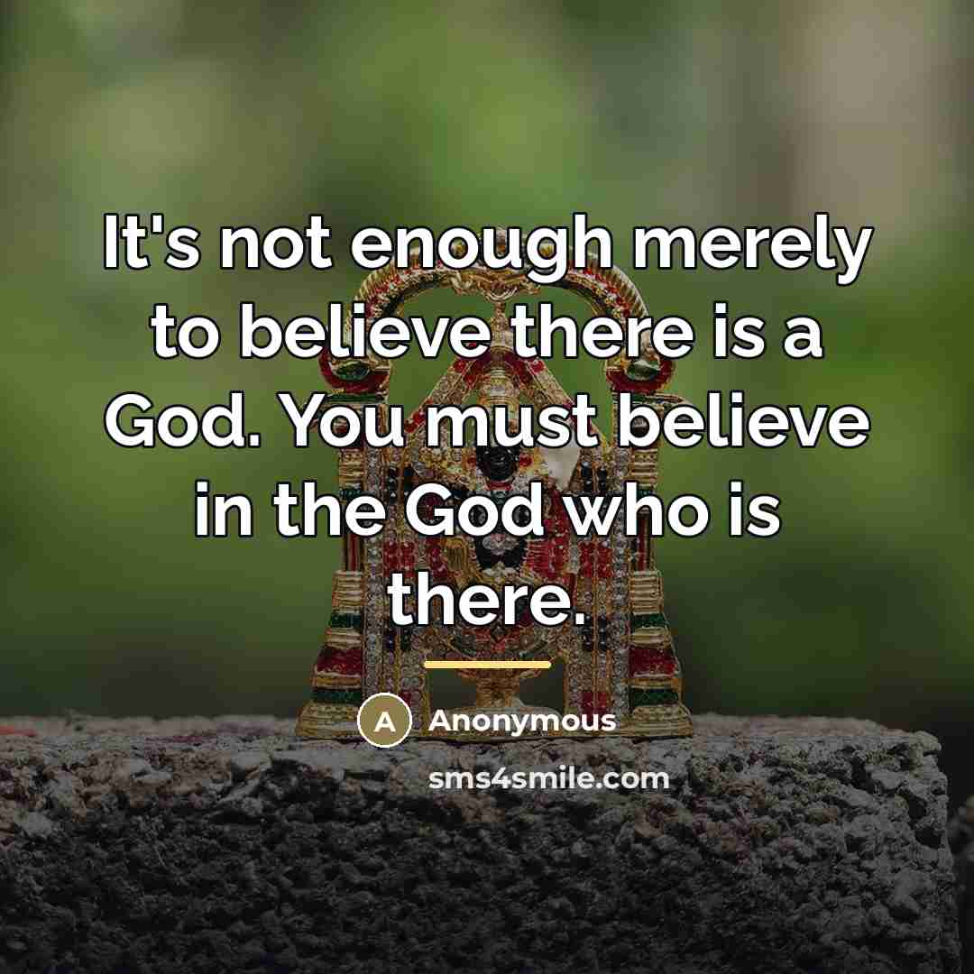 “It's not enough merely to believe there is a God.…” quote by Anonymous