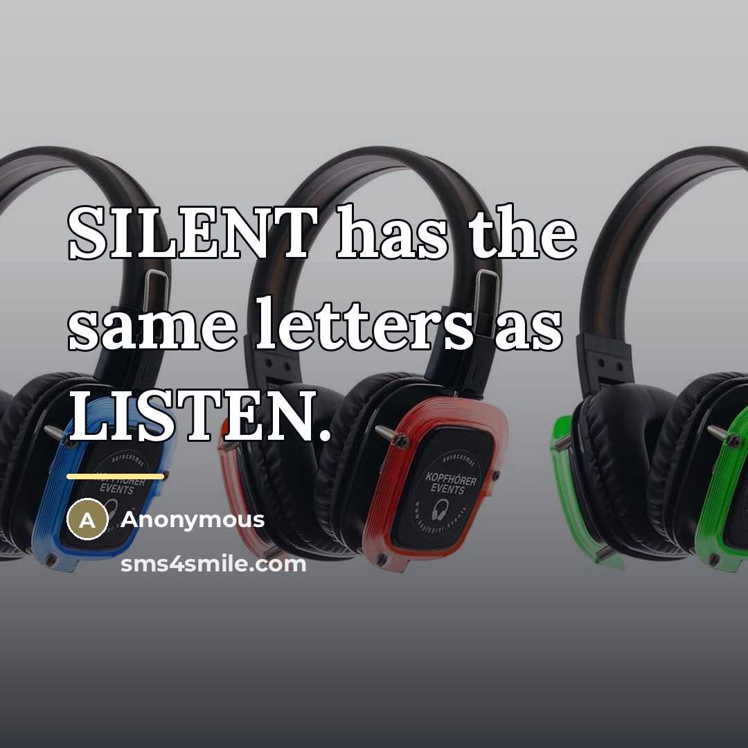 “SILENT has the same letters as LISTEN.…” quote by Anonymous