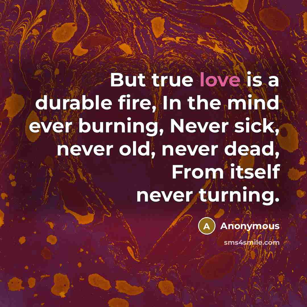 “But true love is a durable fire, In the mind…” quote by Anonymous