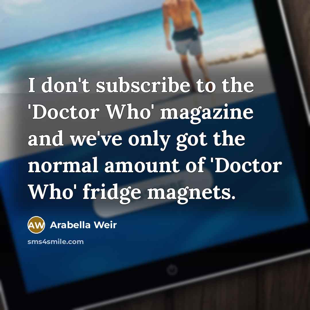 “I don't subscribe to the 'Doctor Who' magazine and we've…” quote by Arabella Weir