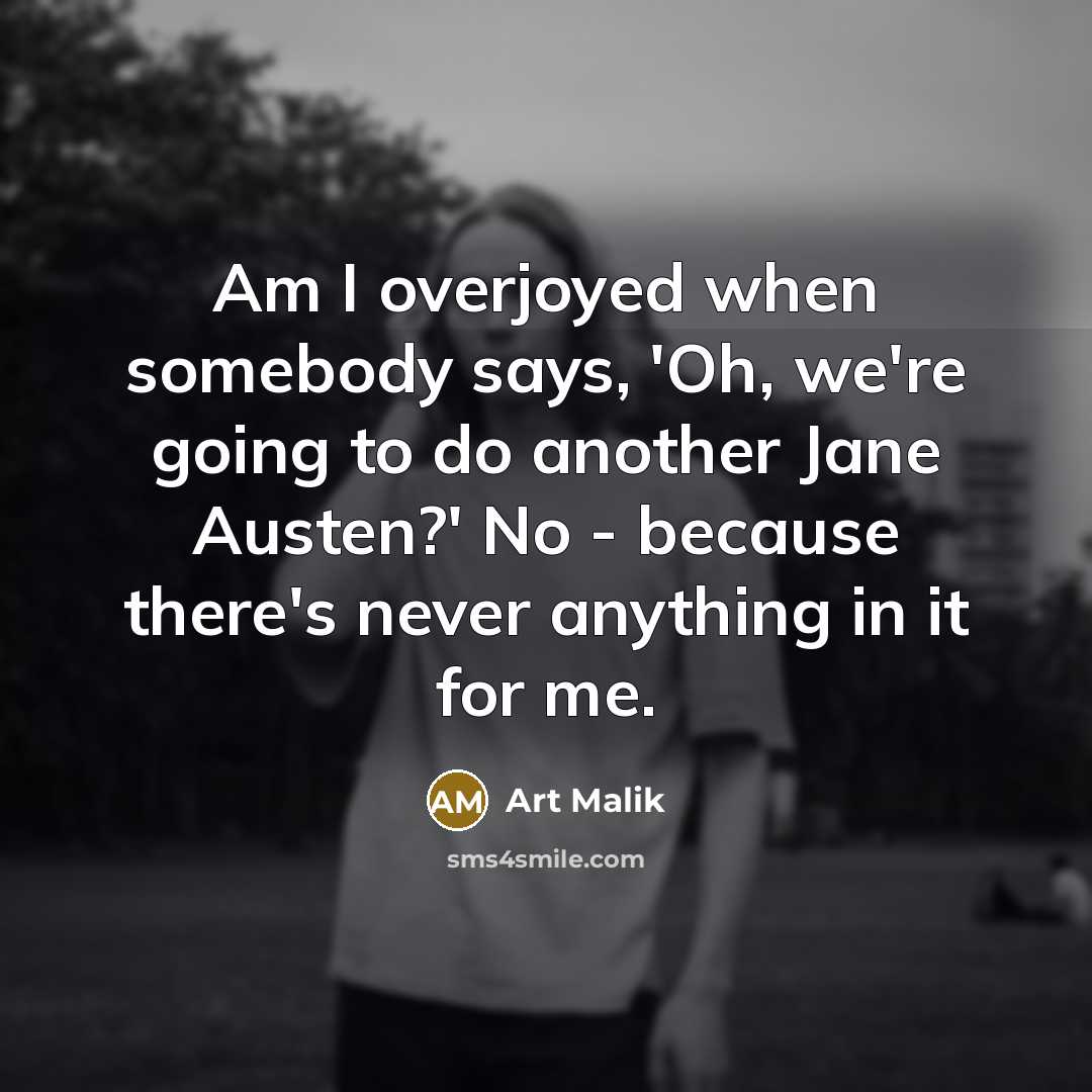 “Am I overjoyed when somebody says, 'Oh, we're going to…” quote by Art Malik
