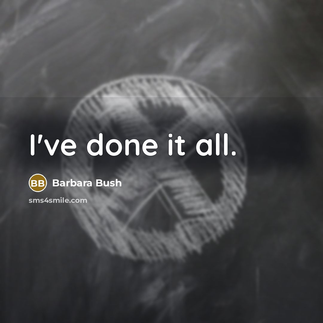“I've done it all.…” quote by Barbara Bush
