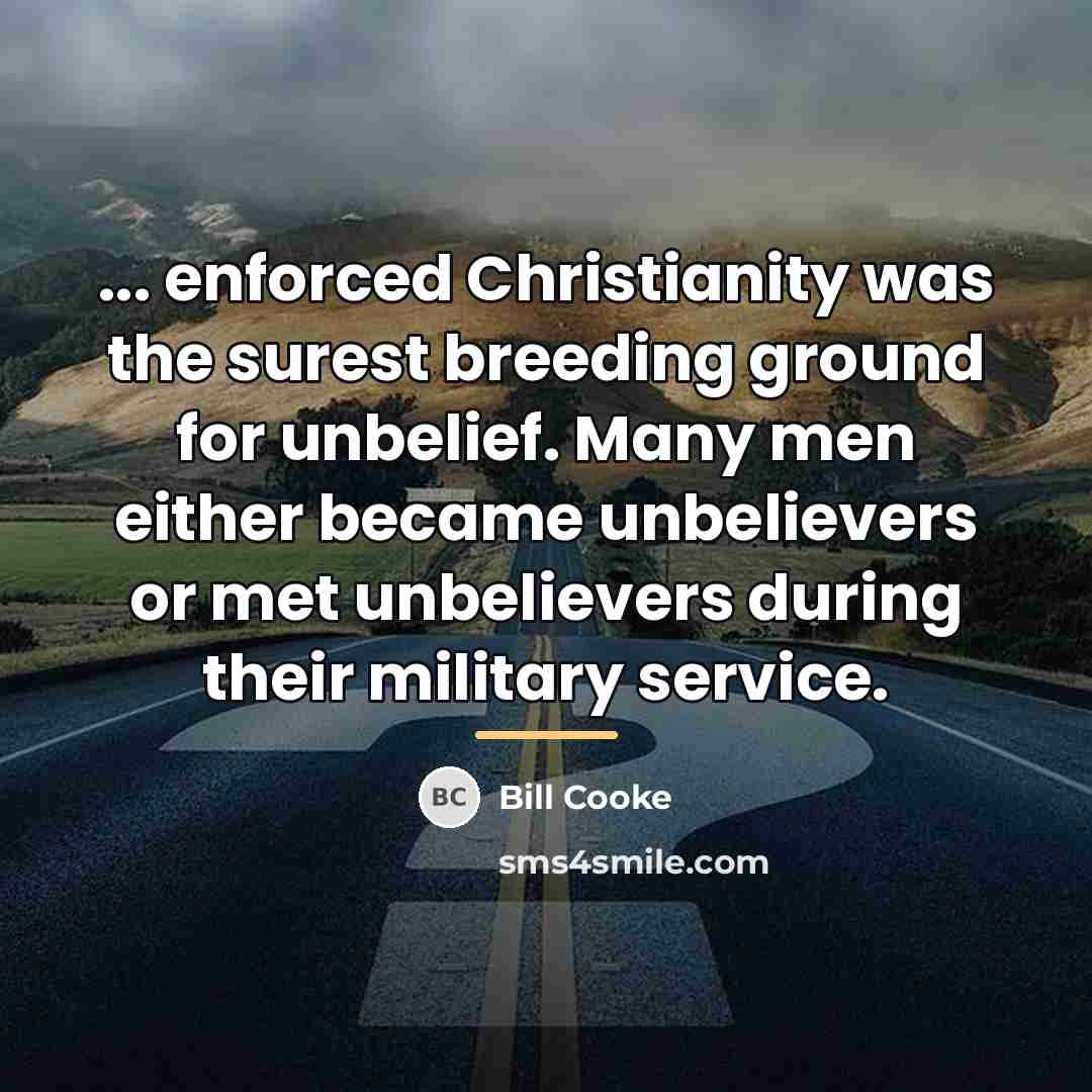 “... enforced Christianity was the surest breeding ground for unbelief.…” quote by Bill Cooke