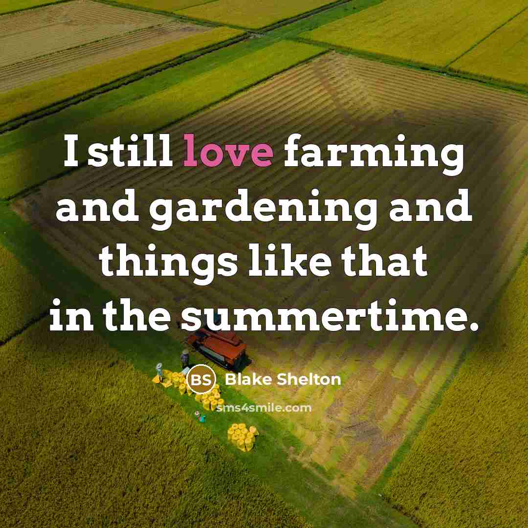 “I still love farming and gardening and things like that…” quote by Blake Shelton