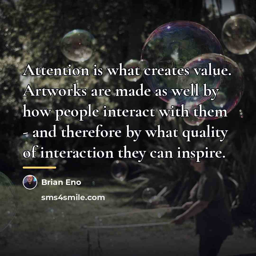 “Attention is what creates value. Artworks are made as well…” quote by Brian Eno