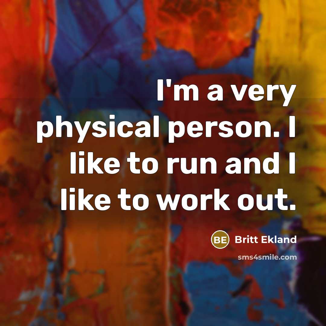 “I'm a very physical person. I like to run and…” quote by Britt Ekland