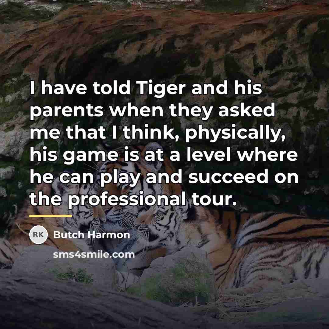 “I have told Tiger and his parents when they asked…” quote by Butch Harmon