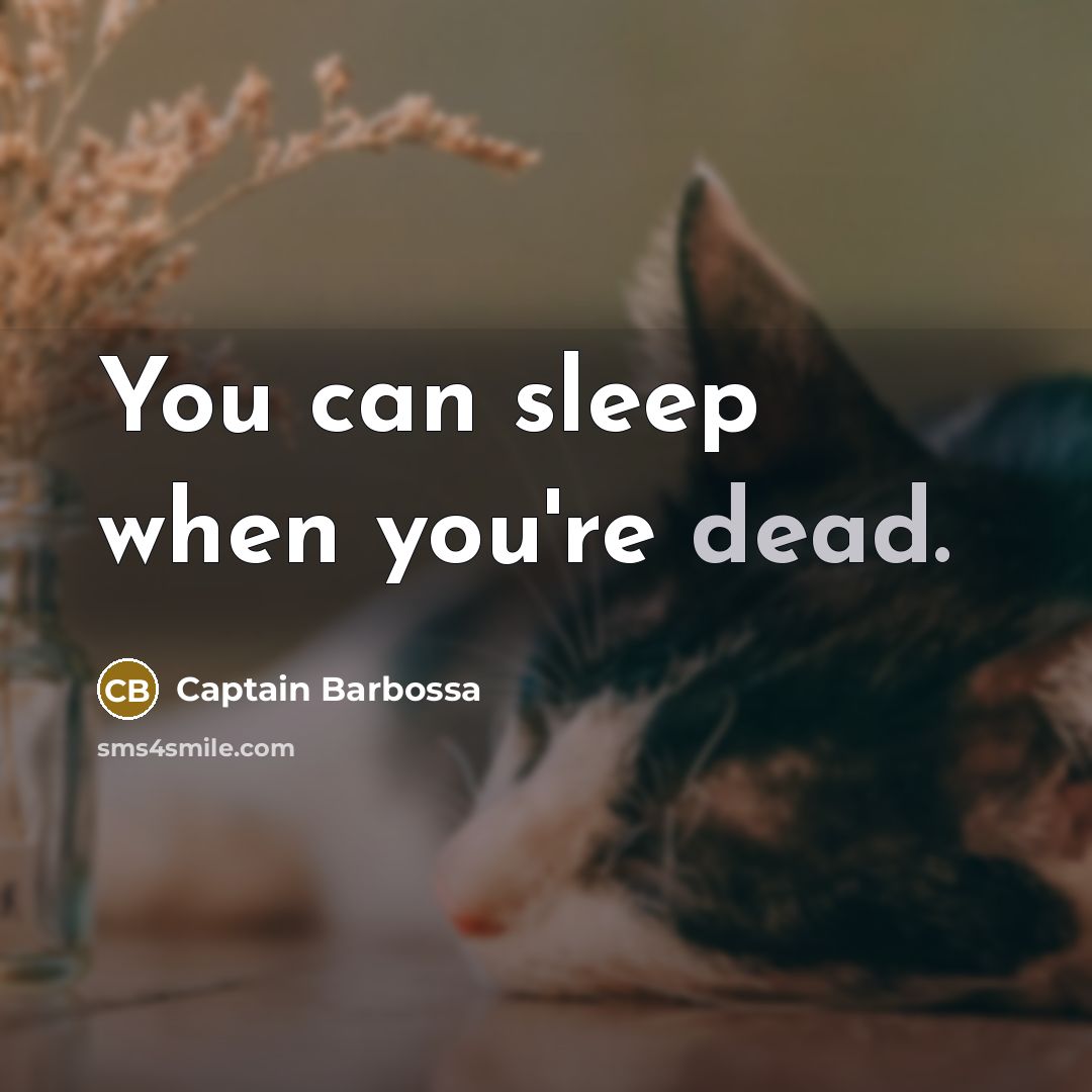 “You can sleep when you're dead.” quote by Captain Barbossa
