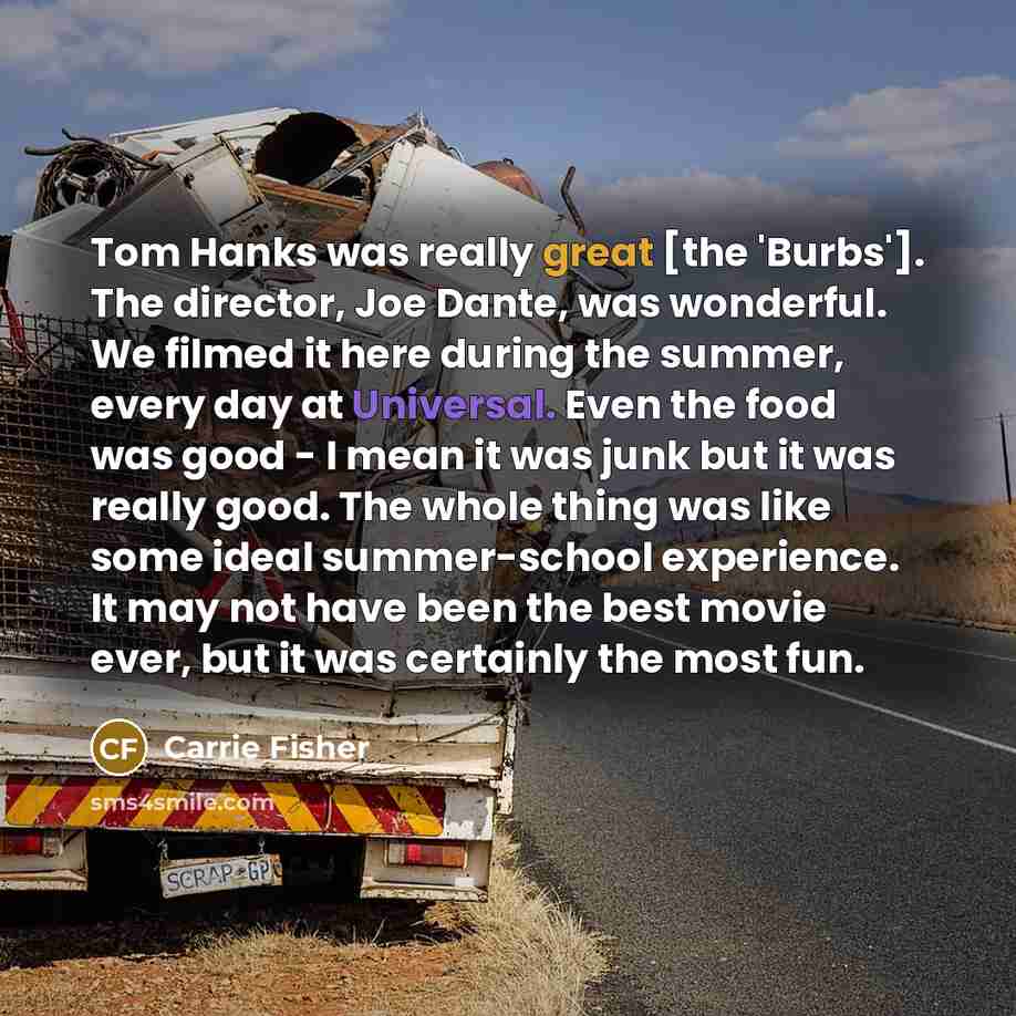 “Tom Hanks was really great [the 'Burbs']. The director, Joe…” quote by Carrie Fisher
