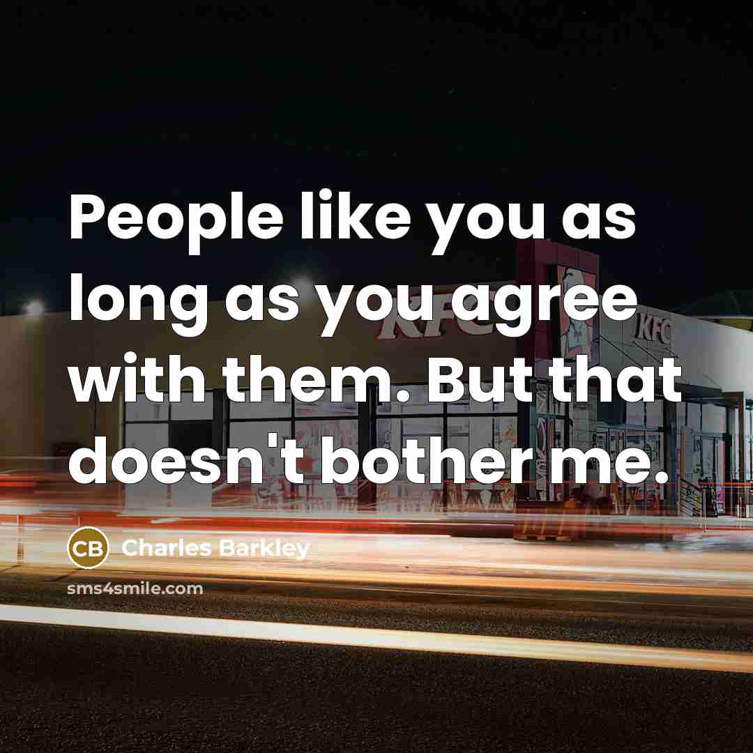 “People like you as long as you agree with them.…” quote by Charles Barkley